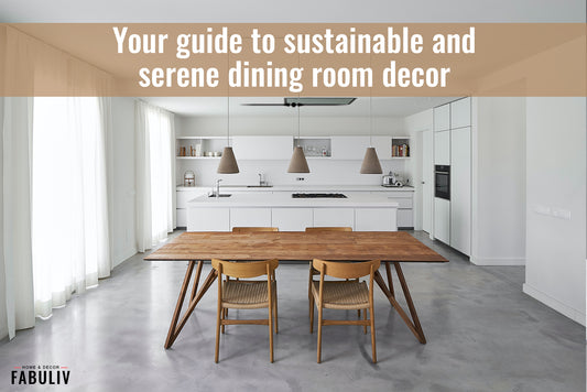 Your Guide to Serene and Sustainable Dining Room Decor