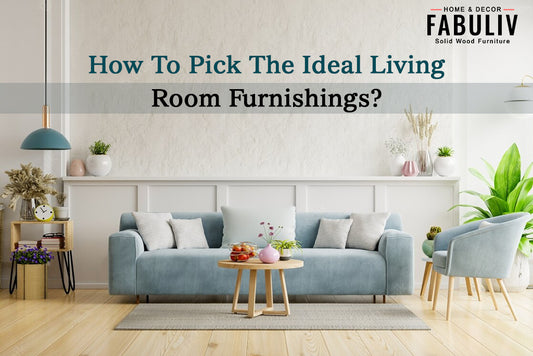 How To Pick The Ideal Living Room Furnishings?
