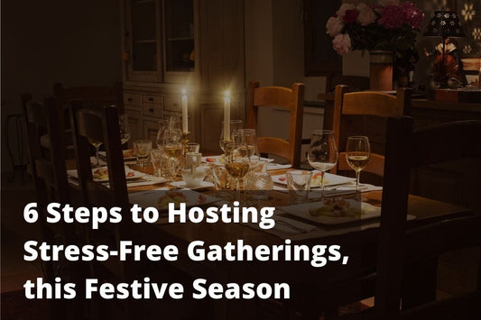 6 Steps to Hosting Stress-Free Gatherings, this Festive Season