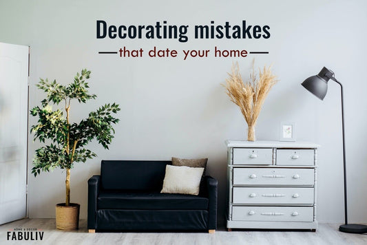 Home Decor Mistakes That Date Your Vibe