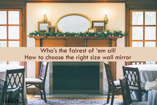 Who’s the Fairest of ‘em All! How to Choose the Right Size Wall Mirror