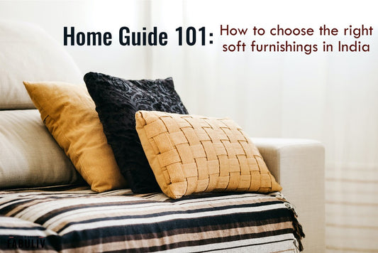 Home Guide 101: How to Choose the Right Soft Furnishings in India