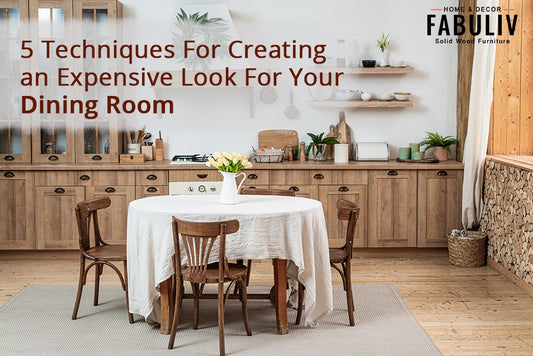 5 Techniques For Creating an Expensive Look For Your Dining Room